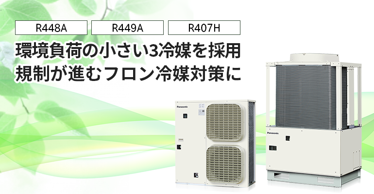［R448A］［R449A］［R407H］環境負荷の小さい3冷媒を採用　規制が進むフロン冷媒対策に