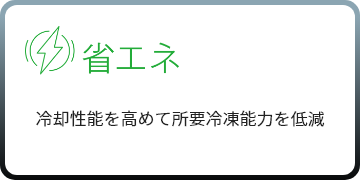 ［省エネ］冷却性能を高めて所要冷凍能力を低減